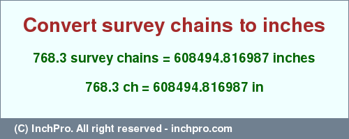 Result converting 768.3 survey chains to inches = 608494.816987 inches