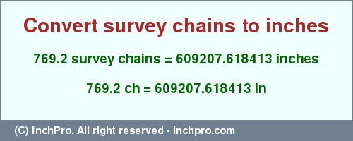 Result converting 769.2 survey chains to inches = 609207.618413 inches