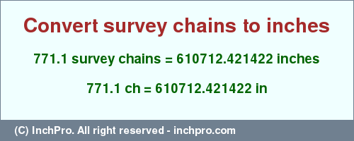 Result converting 771.1 survey chains to inches = 610712.421422 inches