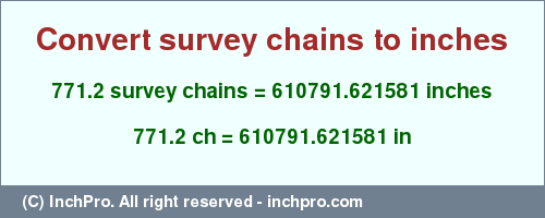 Result converting 771.2 survey chains to inches = 610791.621581 inches