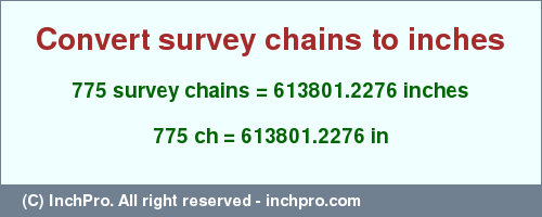 Result converting 775 survey chains to inches = 613801.2276 inches