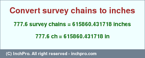 Result converting 777.6 survey chains to inches = 615860.431718 inches