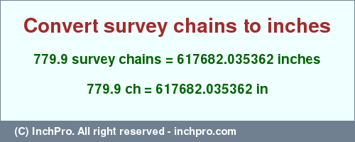 Result converting 779.9 survey chains to inches = 617682.035362 inches