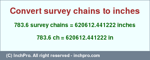 Result converting 783.6 survey chains to inches = 620612.441222 inches