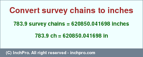 Result converting 783.9 survey chains to inches = 620850.041698 inches