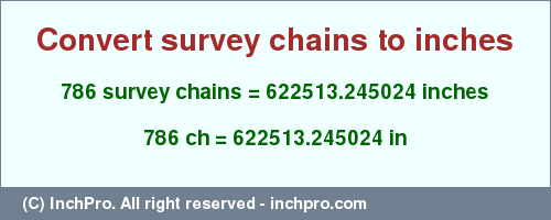 Result converting 786 survey chains to inches = 622513.245024 inches