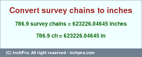 Result converting 786.9 survey chains to inches = 623226.04645 inches