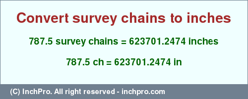 Result converting 787.5 survey chains to inches = 623701.2474 inches