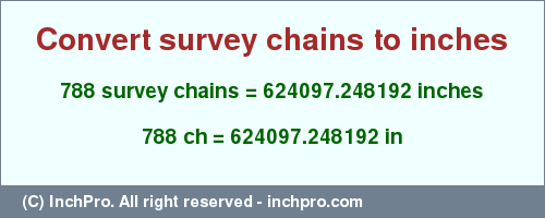 Result converting 788 survey chains to inches = 624097.248192 inches