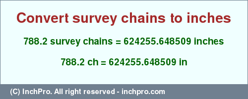 Result converting 788.2 survey chains to inches = 624255.648509 inches