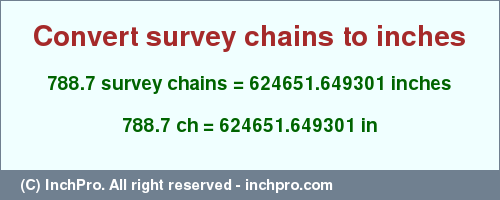 Result converting 788.7 survey chains to inches = 624651.649301 inches