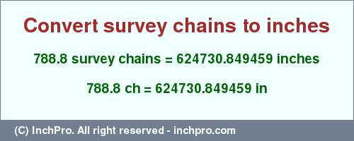 Result converting 788.8 survey chains to inches = 624730.849459 inches