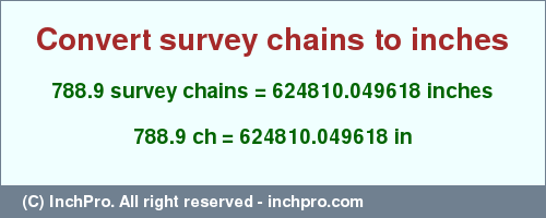 Result converting 788.9 survey chains to inches = 624810.049618 inches