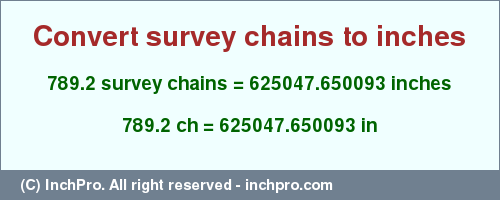 Result converting 789.2 survey chains to inches = 625047.650093 inches