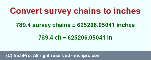 Result converting 789.4 survey chains to inches = 625206.05041 inches