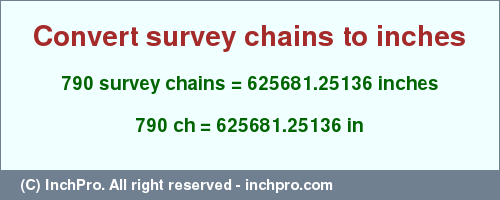 Result converting 790 survey chains to inches = 625681.25136 inches