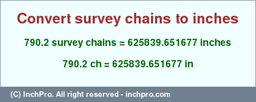 Result converting 790.2 survey chains to inches = 625839.651677 inches