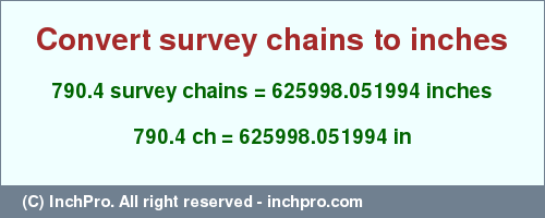 Result converting 790.4 survey chains to inches = 625998.051994 inches