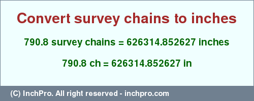 Result converting 790.8 survey chains to inches = 626314.852627 inches