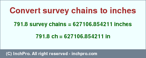 Result converting 791.8 survey chains to inches = 627106.854211 inches