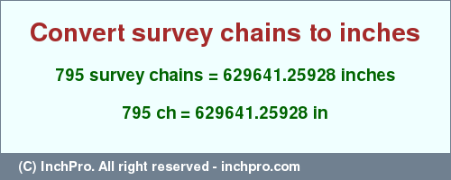 Result converting 795 survey chains to inches = 629641.25928 inches