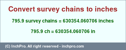 Result converting 795.9 survey chains to inches = 630354.060706 inches