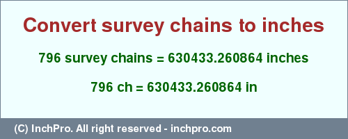 Result converting 796 survey chains to inches = 630433.260864 inches