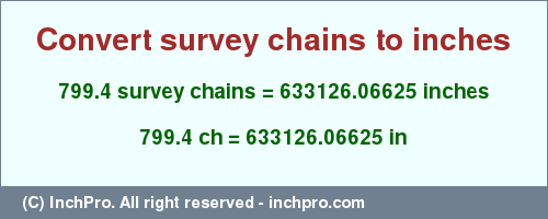 Result converting 799.4 survey chains to inches = 633126.06625 inches