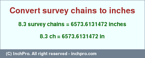 Result converting 8.3 survey chains to inches = 6573.6131472 inches
