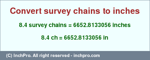 Result converting 8.4 survey chains to inches = 6652.8133056 inches