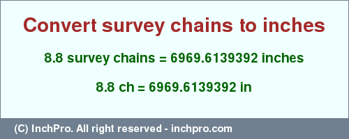 Result converting 8.8 survey chains to inches = 6969.6139392 inches