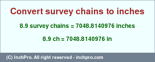 Result converting 8.9 survey chains to inches = 7048.8140976 inches