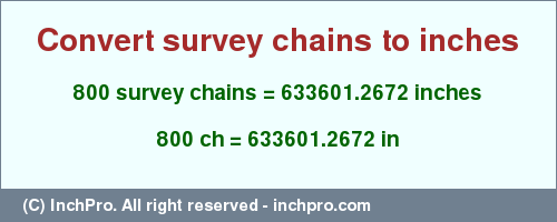 Result converting 800 survey chains to inches = 633601.2672 inches