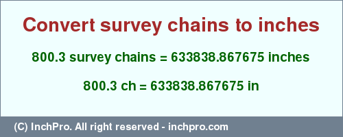 Result converting 800.3 survey chains to inches = 633838.867675 inches