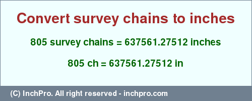 Result converting 805 survey chains to inches = 637561.27512 inches