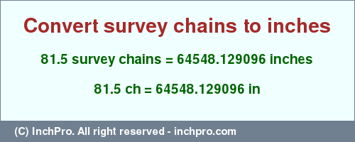 Result converting 81.5 survey chains to inches = 64548.129096 inches