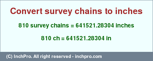 Result converting 810 survey chains to inches = 641521.28304 inches