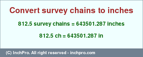 Result converting 812.5 survey chains to inches = 643501.287 inches