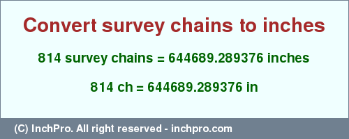Result converting 814 survey chains to inches = 644689.289376 inches