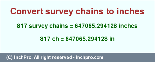 Result converting 817 survey chains to inches = 647065.294128 inches