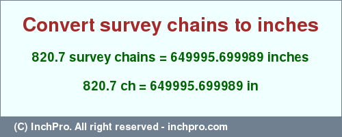 Result converting 820.7 survey chains to inches = 649995.699989 inches