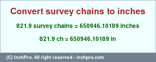 Result converting 821.9 survey chains to inches = 650946.10189 inches