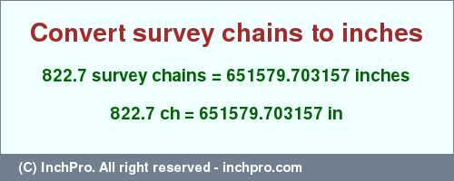 Result converting 822.7 survey chains to inches = 651579.703157 inches