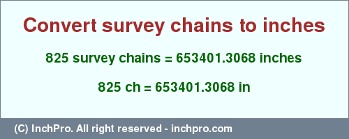 Result converting 825 survey chains to inches = 653401.3068 inches