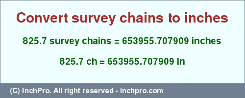 Result converting 825.7 survey chains to inches = 653955.707909 inches
