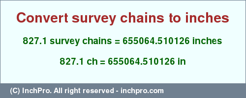 Result converting 827.1 survey chains to inches = 655064.510126 inches