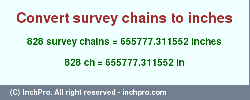Result converting 828 survey chains to inches = 655777.311552 inches