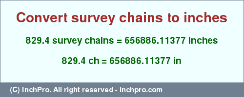 Result converting 829.4 survey chains to inches = 656886.11377 inches