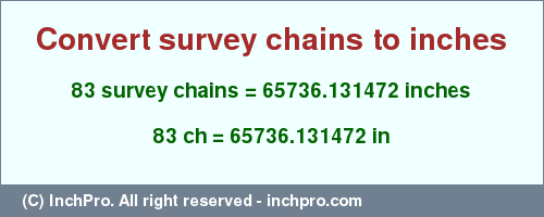 Result converting 83 survey chains to inches = 65736.131472 inches