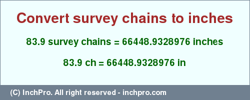 Result converting 83.9 survey chains to inches = 66448.9328976 inches